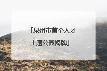 泉州市首个人才主题公园揭牌